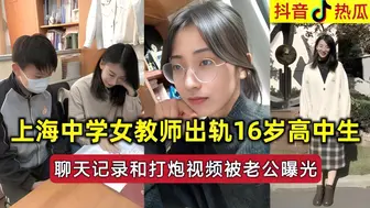 抖音热瓜 女教师出轨高中生视频被老公曝光